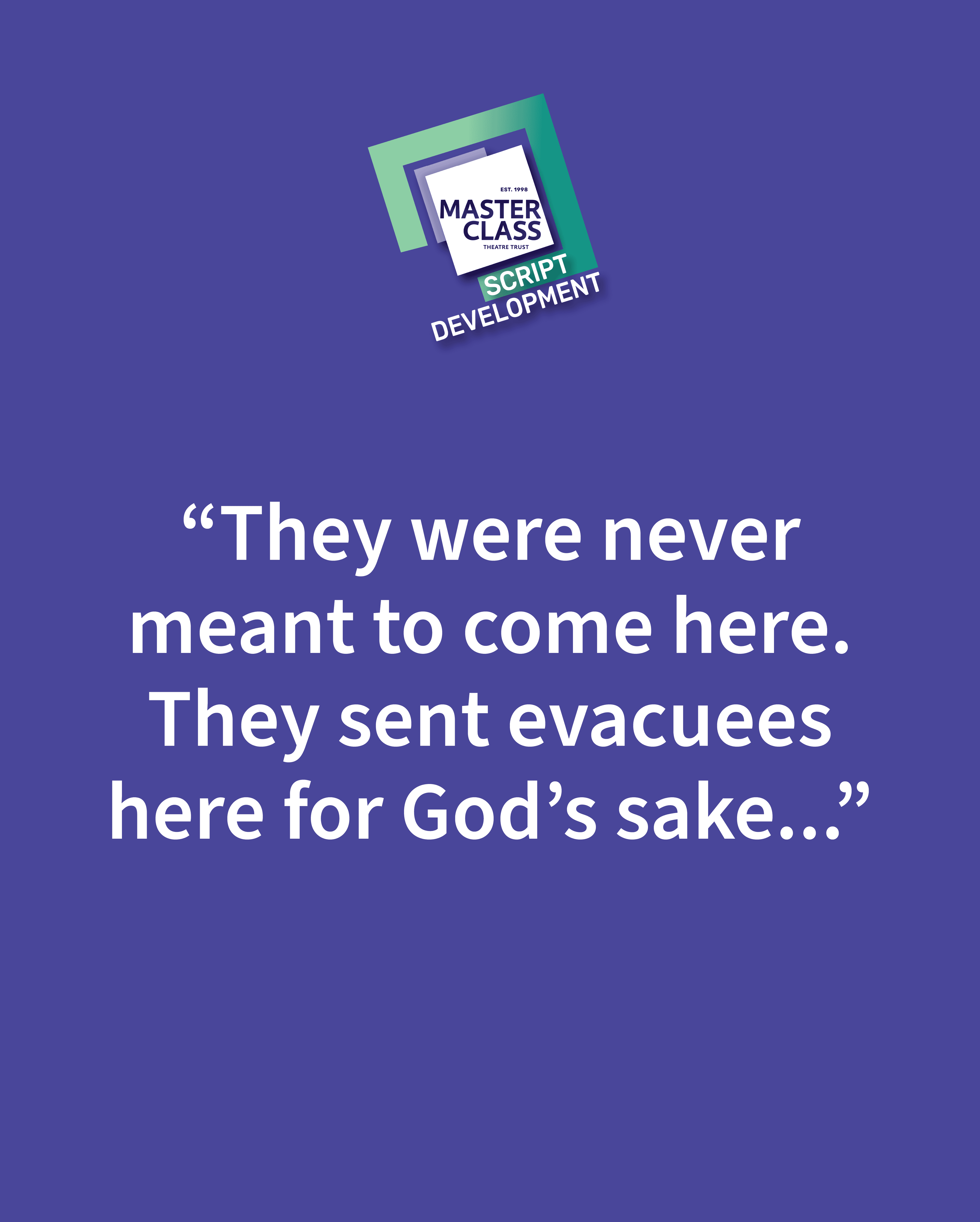 Quote from a script: "They were never meant to come here. They sent evacuees here for God's sake..." on a purple background.