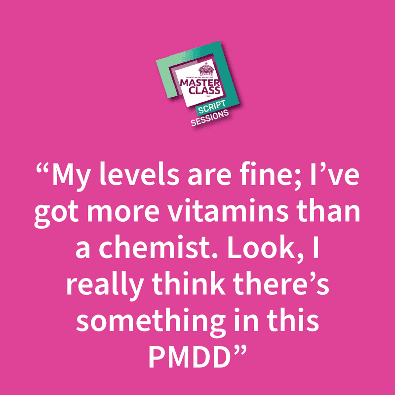 A bright pink background with Script Sessions logo, with quote "My levels are fine; I've got more vitamins than a chemist. Look, I really think there's something in this PMDD"